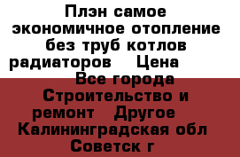 Плэн самое экономичное отопление без труб котлов радиаторов  › Цена ­ 1 150 - Все города Строительство и ремонт » Другое   . Калининградская обл.,Советск г.